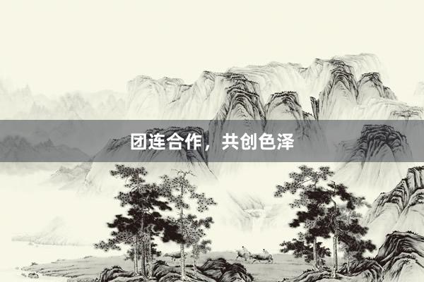 团连合作，共创色泽